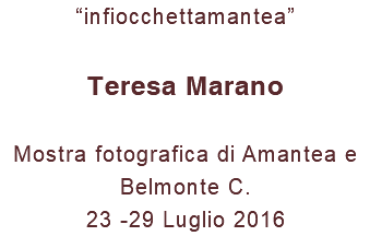 “infiocchettamantea” Teresa Marano Mostra fotografica di Amantea e Belmonte C. 23 -29 Luglio 2016